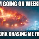 Funny meme | I AM GOING ON WEEKEND; THE HOMEWORK CHASING ME FROM SCHOOL: | image tagged in funny meme | made w/ Imgflip meme maker