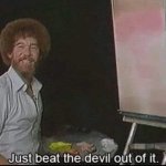 BOB ROSS BEAT THE DEVIL OUT OF IT