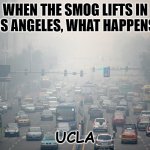 Daily Bad Dad Joke 02/13/2023 | WHEN THE SMOG LIFTS IN LOS ANGELES, WHAT HAPPENS? UCLA | image tagged in city smog | made w/ Imgflip meme maker