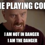 I am the one who knocks | ME PLAYING COD; I AM THE DANGER; I AM NOT IN DANGER | image tagged in i am the one who knocks,cod,walter white,funny,memes,fun | made w/ Imgflip meme maker