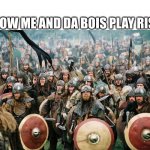 Me and da BOIS | HOW ME AND DA BOIS PLAY RISK | image tagged in viking horde | made w/ Imgflip meme maker