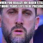 Eagles coach | WHEN YOU REALIZE JOE BIDEN STILL HAS 2 MORE YEARS LEFT TO BE PRESIDENT..... | image tagged in eagles coach,biden,super bowl | made w/ Imgflip meme maker