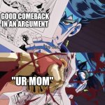 why? | GOOD COMEBACK IN AN ARGUMENT; "UR MOM" | image tagged in i've won | made w/ Imgflip meme maker