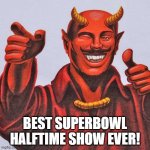 satan | BEST SUPERBOWL HALFTIME SHOW EVER! | image tagged in satan | made w/ Imgflip meme maker