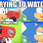 Trying to Watch tv | ME TRYING TO WATCH TV; WHAT I ALWAYS FIND | image tagged in the sonic mania meme,sonic,mania,adventures,tv,among us | made w/ Imgflip meme maker