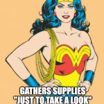 wonder woman  | GATHERS SUPPLIES "JUST TO TAKE A LOOK" | image tagged in wonder woman | made w/ Imgflip meme maker