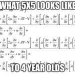 Do you Agree? | WHAT 5X5 LOOKS LIKE; TO 4-YEAR-OLDS | image tagged in hard math equation | made w/ Imgflip meme maker