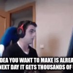 Does everyone have this feeling? | WHEN AN IDEA YOU WANT TO MAKE IS ALREADY TAKEN 
AND THE NEXT DAY IT GETS THOUSANDS OF UPVOTES | image tagged in gifs,keyboard smashing | made w/ Imgflip video-to-gif maker
