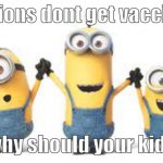 ._. | minions dont get vaccines; why should your kids | image tagged in minions | made w/ Imgflip meme maker
