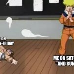 um | ME ON MONDAY-FRIDAY; ME ON SATURDAY AND SUNDAY | image tagged in naruto bad clone | made w/ Imgflip meme maker
