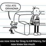 GRANDMA!!!! | YOU ATE    GRANDMA | image tagged in manny knew too much | made w/ Imgflip meme maker