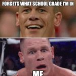 It hurts | MOM TELLING ME THAT SHE FORGETS WHAT SCHOOL GRADE I'M IN; ME | image tagged in john cena happy/sad | made w/ Imgflip meme maker