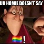 You better say it | WHEN YOUR HOMIE DOESN'T SAY NO HOMO | image tagged in dracula point,say it,homies | made w/ Imgflip meme maker