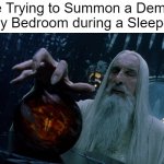 I'm Summoning the Demon! | Me Trying to Summon a Demon on My Bedroom during a Sleepover: | image tagged in saruman magically summoning,memes,sleepover,relatable memes,funny,demon | made w/ Imgflip meme maker