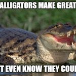 Alligator | I HEAR ALLIGATORS MAKE GREAT SHOES; I DIDN'T EVEN KNOW THEY COULD SEW | image tagged in alligator,shoes,sports,funny memes,2023,nature | made w/ Imgflip meme maker