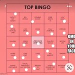 Top bingo | OMG IN YOUR FACE | image tagged in top bingo | made w/ Imgflip meme maker