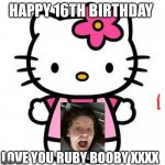 hello kitty | HAPPY 16TH BIRTHDAY; LOVE YOU RUBY BOOBY XXXX | image tagged in hello kitty | made w/ Imgflip meme maker