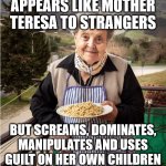 Nonna Meme | APPEARS LIKE MOTHER TERESA TO STRANGERS; BUT SCREAMS, DOMINATES, MANIPULATES AND USES GUILT ON HER OWN CHILDREN | image tagged in nonna,meme,nonna meme,italian nonna meme,nonna memes | made w/ Imgflip meme maker