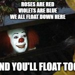 Pennywise Valentine | ROSES ARE RED
VIOLETS ARE BLUE
WE ALL FLOAT DOWN HERE; AND YOU'LL FLOAT TOO! | image tagged in pennywise,valentines day | made w/ Imgflip meme maker