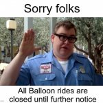 What's this? | Sorry folks; All Balloon rides are closed until further notice | image tagged in sorry folks,joke,ufo,current events | made w/ Imgflip meme maker