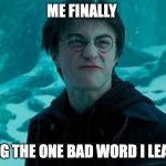 Harry Potter | ME FINALLY; USING THE ONE BAD WORD I LEARNT | image tagged in harry potter | made w/ Imgflip meme maker