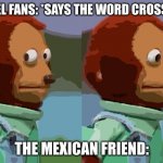 Me, the mexican | MARVEL FANS: *SAYS THE WORD CROSSOVER* THE MEXICAN FRIEND: | image tagged in puppet monkey looking away | made w/ Imgflip meme maker