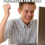 I got promoted once | WHEN YOU GET PROMOTED FOR A JOB | image tagged in memes,first day on the internet kid | made w/ Imgflip meme maker