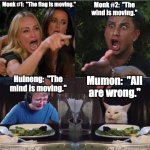 Not the Wind, not the Flag | Monk #1:  "The flag is moving."; Monk #2:  "The wind is moving."; Huineng:  "The mind is moving."; Mumon:  "All are wrong." | image tagged in everyone arguing,dharma | made w/ Imgflip meme maker