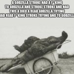 Godzilla had stroke Meme Generator - Imgflip