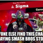 Comment if you smash your bros | DID ANYONE ELSE FIND THIS CHARACTER WHEN PLAYING SMASH BROS STORY MODE | image tagged in sigma | made w/ Imgflip meme maker