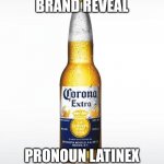 Gender reveal | BRAND REVEAL; PRONOUN LATINEX | image tagged in memes,corona | made w/ Imgflip meme maker