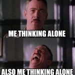 Introvert | ME THINKING ALONE; ALSO ME THINKING ALONE | image tagged in erk haha,introvert,talking to myself,chilling,my own best friend | made w/ Imgflip meme maker