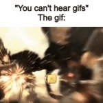 RULES OF NATURE! | "You can't hear gifs"
The gif: | image tagged in gifs,funny,fun,mgr | made w/ Imgflip video-to-gif maker