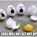 This Broken Egg | THESE EGGS WILL NOT GET ANY UPVOTES | image tagged in this broken egg | made w/ Imgflip meme maker