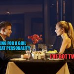 Dinner Date | I’M LOOKING FOR A GIRL WITH A GREAT PERSONALITY; I’VE GOT TWO! | image tagged in dinner date | made w/ Imgflip meme maker