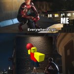 Everywhere I Go Spider-Man | ME | image tagged in everywhere i go spider-man | made w/ Imgflip meme maker