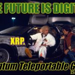 A Reminder from your Future... Flux Capacitor? #XRP | THE FUTURE IS DIGITAL. XRP. Quantum Teleportable GOLD! ISO20022 | image tagged in back to the future get in marty,quantum physics,digital,quantum leap,ripple,xrp | made w/ Imgflip meme maker