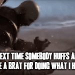 I've had all the bratty attitude I'm gonna take for the winter - give me that bullshit anymore and see how pissed off I'll get | me the next time somebody huffs and puffs at me like a brat for doing what I have to do | image tagged in gifs,kratos,god of war,relatable,savage memes,enough is enough | made w/ Imgflip video-to-gif maker