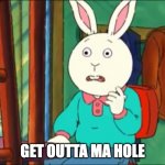 Arthur Just Go On The Internet and Tell Lies | GET OUTTA MA HOLE | image tagged in arthur just go on the internet and tell lies | made w/ Imgflip meme maker