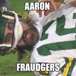 Aaron Rodgers shocked | AARON; FRAUDGERS | image tagged in aaron rodgers shocked | made w/ Imgflip meme maker