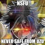 Uzu Updating his Game | NSFU; NEVER SAFE FROM UZU | image tagged in uzu updating his game | made w/ Imgflip meme maker