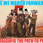 Wario Dies Propaganda | AS WE MARCH FORWARD; NOSTALGIA IS THE PATH TO PEACE | image tagged in wario dies | made w/ Imgflip meme maker