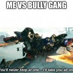 Optimus prime battle | ME VS BULLY GANG | image tagged in optimus prime battle | made w/ Imgflip meme maker