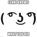 Perverted Lenny | LENNI KNOWS; WHAT YOU DID | image tagged in perverted lenny | made w/ Imgflip meme maker