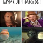 my genuin reaction