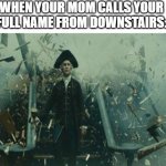 your time has come | WHEN YOUR MOM CALLS YOUR FULL NAME FROM DOWNSTAIRS: | image tagged in beckets death | made w/ Imgflip meme maker