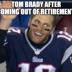 Tom Brady Waiting For A High Five | TOM BRADY AFTER COMING OUT OF RETIREMENT | image tagged in tom brady waiting for a high five | made w/ Imgflip meme maker