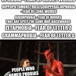 The TRUE Evil | RPHOBIA - FEAR OF SHORT WORDS; HIPPOPOTOMONSTROSESQUIPPEDALIOPHOBIA - FEAR OF LONG WORDS; AIBOHPHOBIA - FEAR OF WORDS THAT ARE SPELT THE SAME WAY BACKWARDS; ZETAPHOBIA - FEAR OF LETTER Z; GRAMMAPHOBIA - FEAR OF LETTER G; PEOPLE WHO NAMED PHOBIAS | image tagged in huge fan,devil,memes,funny,phobia | made w/ Imgflip meme maker