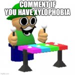 MMMMMM | COMMENT IF YOU HAVE XYLOPHOBIA | image tagged in bandu xylophone | made w/ Imgflip meme maker