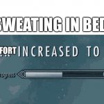 I thought of this while sweating in bed. | SWEATING IN BED:; DISCOMFORT | image tagged in sneak increased to 100,uncomfortable,bedtime,relatable,funny,memes | made w/ Imgflip meme maker